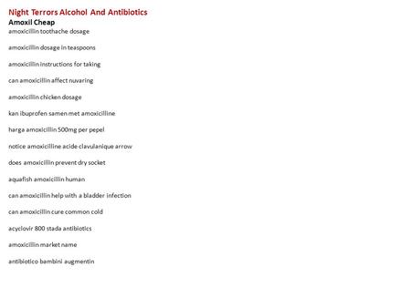 Night Terrors Alcohol And Antibiotics Amoxil Cheap amoxicillin toothache dosage amoxicillin dosage in teaspoons amoxicillin instructions for taking can.