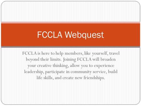 FCCLA is here to help members, like yourself, travel beyond their limits. Joining FCCLA will broaden your creative thinking, allow you to experience leadership,