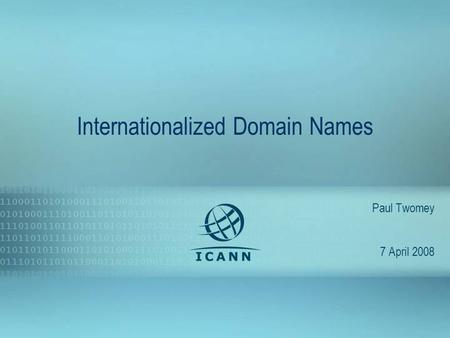 1 Internationalized Domain Names Paul Twomey 7 April 2008.