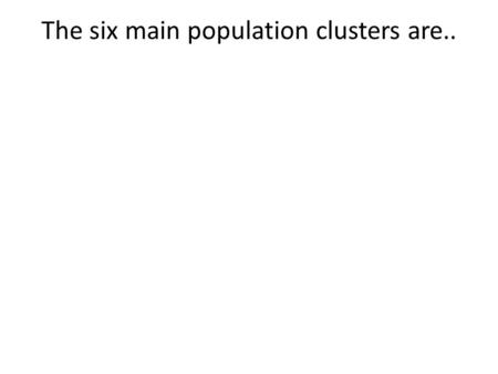 The six main population clusters are... East Asia, South Asia, Southeast Asia, Nigeria, Europe, Northeast United States.