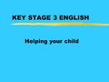 KEY STAGE 3 ENGLISH Helping your child READING AND VIEWING zNovels zPoems zPlays zReference books z Leaflets z Advertisements z CD ROMS z Web pages.