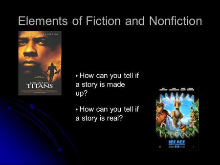 Elements of Fiction and Nonfiction How can you tell if a story is made up? How can you tell if a story is real?