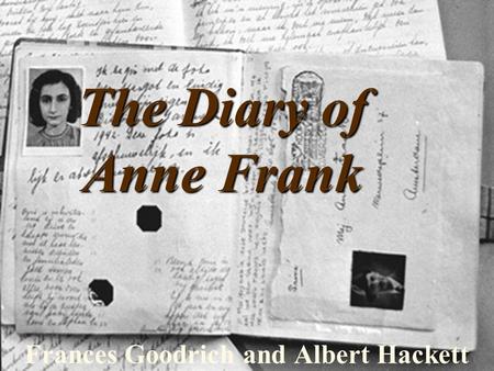 The Diary of Anne Frank Frances Goodrich and Albert Hackett.