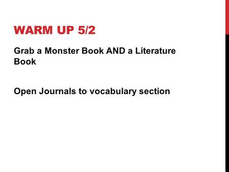 WARM UP 5/2 Grab a Monster Book AND a Literature Book Open Journals to vocabulary section.