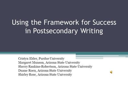 Using the Framework for Success in Postsecondary Writing Cristyn Elder, Purdue University Margaret Munson, Arizona State University Sherry Rankins-Robertson,