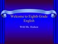 Welcome to Eighth Grade English With Ms. Hodson.