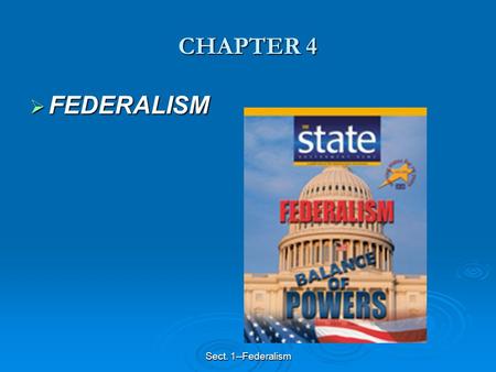 Sect. 1--Federalism CHAPTER 4  FEDERALISM. Sect. 1--Federalism Section 1—Federalism and the Division of Power  Federalism refers to the division of.