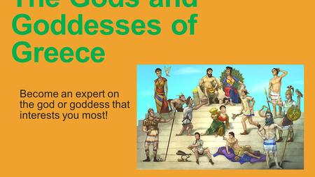 The Gods and Goddesses of Greece Become an expert on the god or goddess that interests you most!