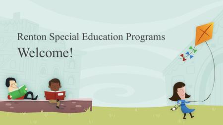 Renton Special Education Programs Welcome!. Presenters: Jeannie Weber, Behavior Facilitator Laurie Giddings, Autism Facilitator.