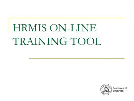 HRMIS ON-LINE TRAINING TOOL. What is the On-Line Training Tool? Assists with Worksite Administrator and Employee Self Service functions Accessible on.