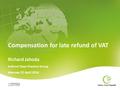 Compensation for late refund of VAT Richard Jahoda Indirect Taxes Practice Group Warsaw, 22 April 2016.