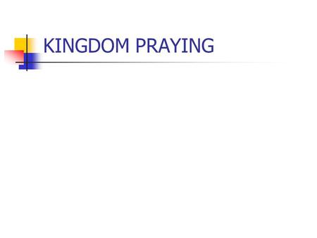 KINGDOM PRAYING. Summarise - SOM “What human life and human community look like when they come under the gracious rule of God.” “How we are meant to live.