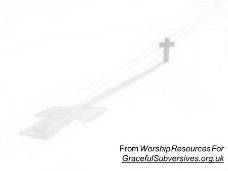 From Worship Resources For GracefulSubversives.org.uk.