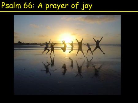 Psalm 66: A prayer of joy. 1. Praise for God (v1-4) - Our Father in heaven, hallowed by your name.