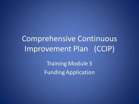 Comprehensive Continuous Improvement Plan(CCIP) Training Module 3 Funding Application.