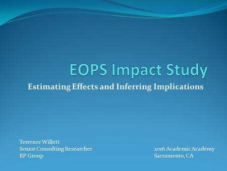 Estimating Effects and Inferring Implications 2016 Academic Academy Sacramento, CA Terrence Willett Senior Consulting Researcher RP Group.