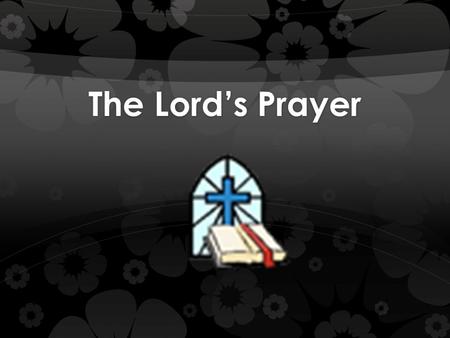 The Lord’s Prayer. “Our Father”   In the Catholic Church we recognise God as our Father, the Father in the Trinity, and we are His children, so we address.