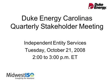 Duke Energy Carolinas Quarterly Stakeholder Meeting Independent Entity Services Tuesday, October 21, 2008 2:00 to 3:00 p.m. ET.