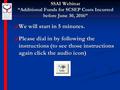 SSAI Webinar “Additional Funds for SCSEP Costs Incurred before June 30, 2016”  We will start in 5 minutes.  Please dial in by following the instructions.