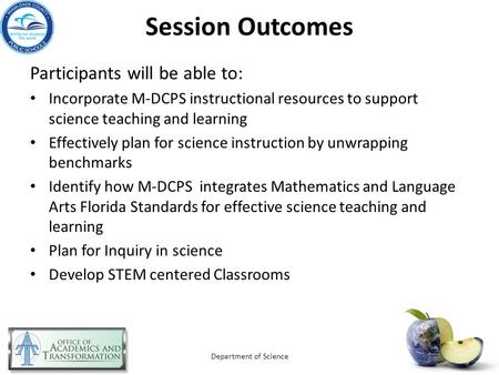 Session Outcomes Participants will be able to: Incorporate M-DCPS instructional resources to support science teaching and learning Effectively plan for.