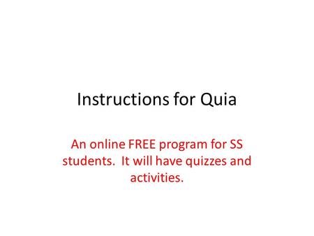 Instructions for Quia An online FREE program for SS students. It will have quizzes and activities.