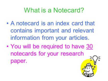 What is a Notecard? A notecard is an index card that contains important and relevant information from your articles. You will be required to have 30 notecards.