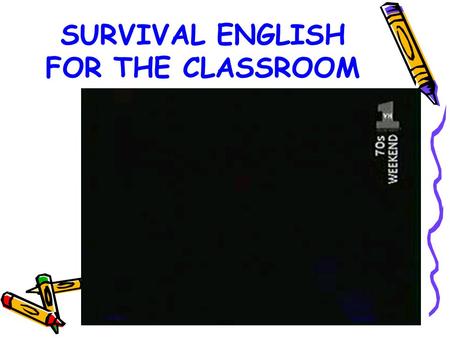 SURVIVAL ENGLISH FOR THE CLASSROOM. “ When you go to a country, you must learn how to say two things: how to ask for food, and to tell a woman that you.