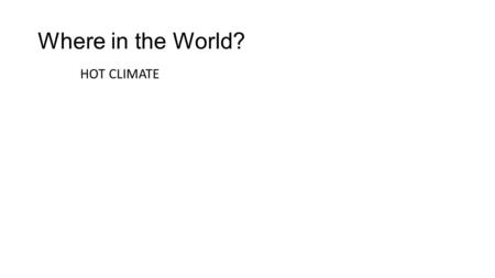 Where in the World? HOT CLIMATE. Lesson 1: Geography How do we describe a place?