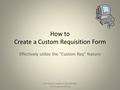 How to Create a Custom Requisition Form Effectively utilize the “Custom Req” feature BCM-MEDICAL GENETICS LABORATORIES www.bcmgeneticlabs.org.