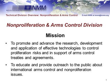 Technical Division Overview: Nonproliferation & Arms Control Mission To promote and advance the research, development and application of effective technologies.