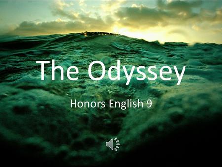 The Odyssey Honors English 9 HOMER The Odyssey is said to be composed by Homer (maybe), a blind Greek poet Some say the Iliad and Odyssey were not written.