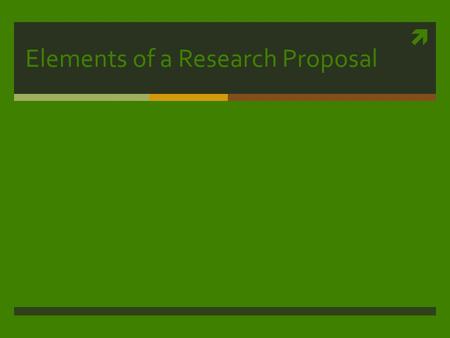  Elements of a Research Proposal. Goals of a research proposal  guideline and “security blanket” for yourself  contract between you and your thesis.