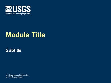 U.S. Department of the Interior U.S. Geological Survey Module Title Subtitle.