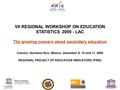 VII REGIONAL WORKSHOP ON EDUCATION STATISTICS 2009 - LAC  The growing concern about secondary education Cancún, Quintana Roo, México, December 9, 10 and.