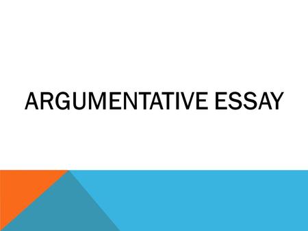 ARGUMENTATIVE ESSAY. DO THESE THREE THINGS… Understand the nature of the position taken in the prompt Take a specific stand Clearly and logically support.