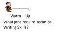 Click on dot to begin presentation. Warm – Up What jobs require Technical Writing Skills?