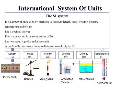 1cm Sand Meter Stick BalanceSpring ScaleGraduated Cylinder Mass/Volume The SI system It is a group of units used by scientists to measure length, mass,