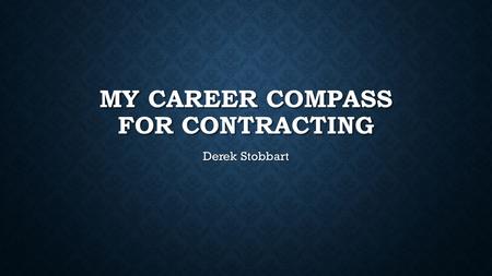 MY CAREER COMPASS FOR CONTRACTING Derek Stobbart.