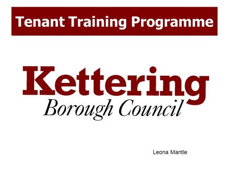 Tenant Training Programme Leona Mantle. Why training To make sure you all have the skills needed to fully participate To give you the tools and confidence.