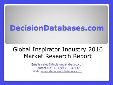 DecisionDatabases.com Global Inspirator Industry 2016 Market Research Report   Contact No: +91 99 28