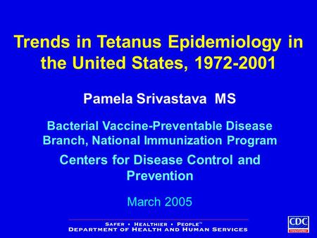 Trends in Tetanus Epidemiology in the United States, 1972-2001 Pamela Srivastava MS Bacterial Vaccine-Preventable Disease Branch, National Immunization.