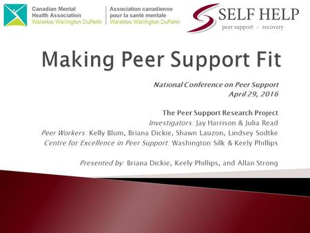 National Conference on Peer Support April 29, 2016 The Peer Support Research Project Investigators: Jay Harrison & Julia Read Peer Workers: Kelly Blum,