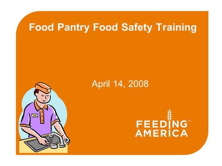 Food Pantry Food Safety Training April 14, 2008. Introduction to Food Safety  The objective of this session is to provide you with information that can.