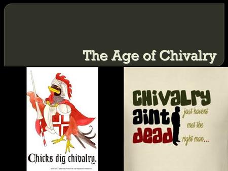 The Age of Chivalry.  The code of chivalry for knights glorified combat and romantic love  Chivalry has shaped modern ideas of romance in Western cultures.