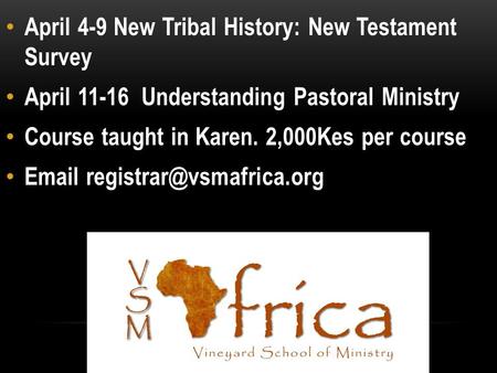 April 4-9 New Tribal History: New Testament Survey April 11-16 Understanding Pastoral Ministry Course taught in Karen. 2,000Kes per course