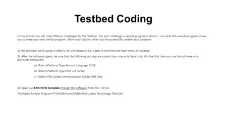 Testbed Coding In this activity you will code different challenges for the Testbed. For each challenge a sample program is shown. Use what this sample.