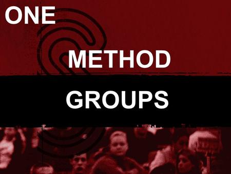 METHOD GROUPS ONE. GROUPS “are the best VEHICLES that we have at our disposal to help carry us toward our desired destination (becoming like Christ and.