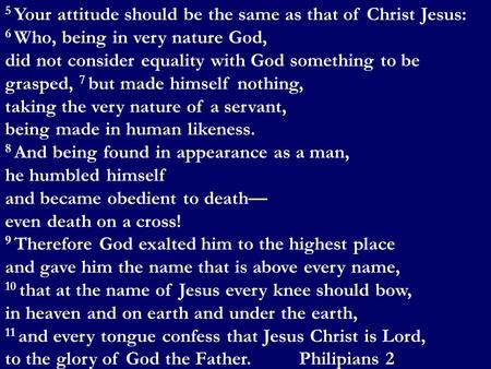 5 Your attitude should be the same as that of Christ Jesus: 6 Who, being in very nature God, did not consider equality with God something to be grasped,