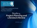 Studio 4. Project Planning and Literature Review SPRING 2016 GE105 Introduction to Engineering Design College of Engineering King Saud University.