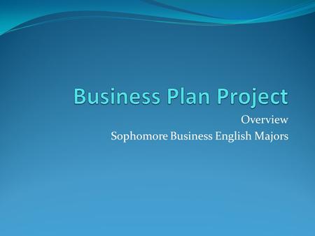 Overview Sophomore Business English Majors. Overview Many of my business English students from the past told me that they wish that they had learned more.